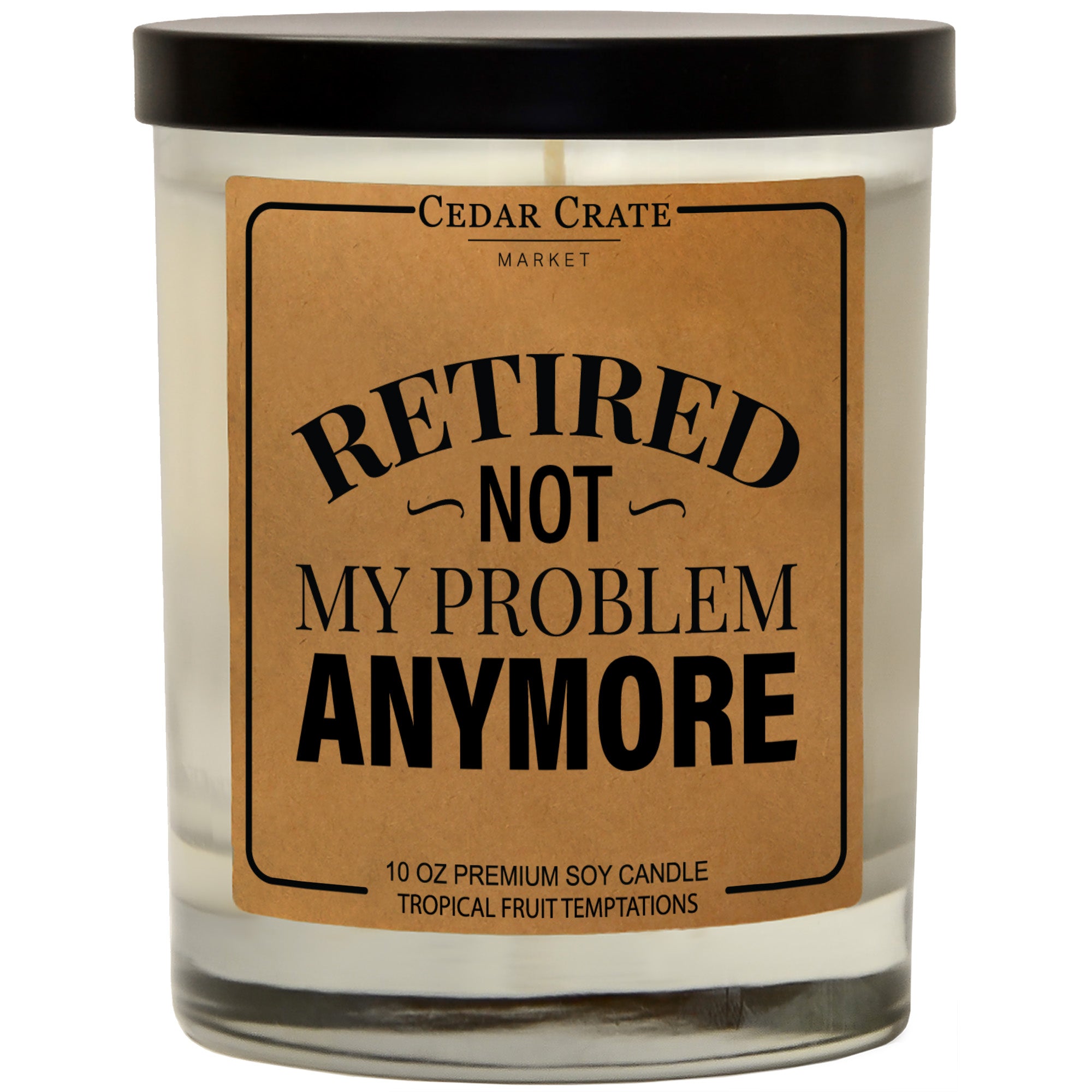 Retired. Not My Problem Anymore Soy Candle