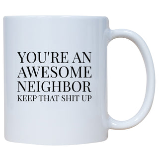 You're An Awesome Neighbor Keep That Shit Up Mug