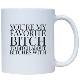 You're My Favorite Bitch to Bitch About Bitches With Mug