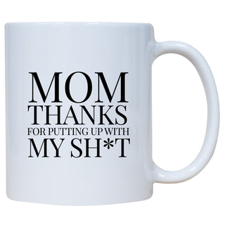 Thanks Mom For Putting Up With My Shit Mug