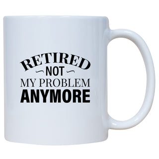 Retired Not My Problem Anymore Mug