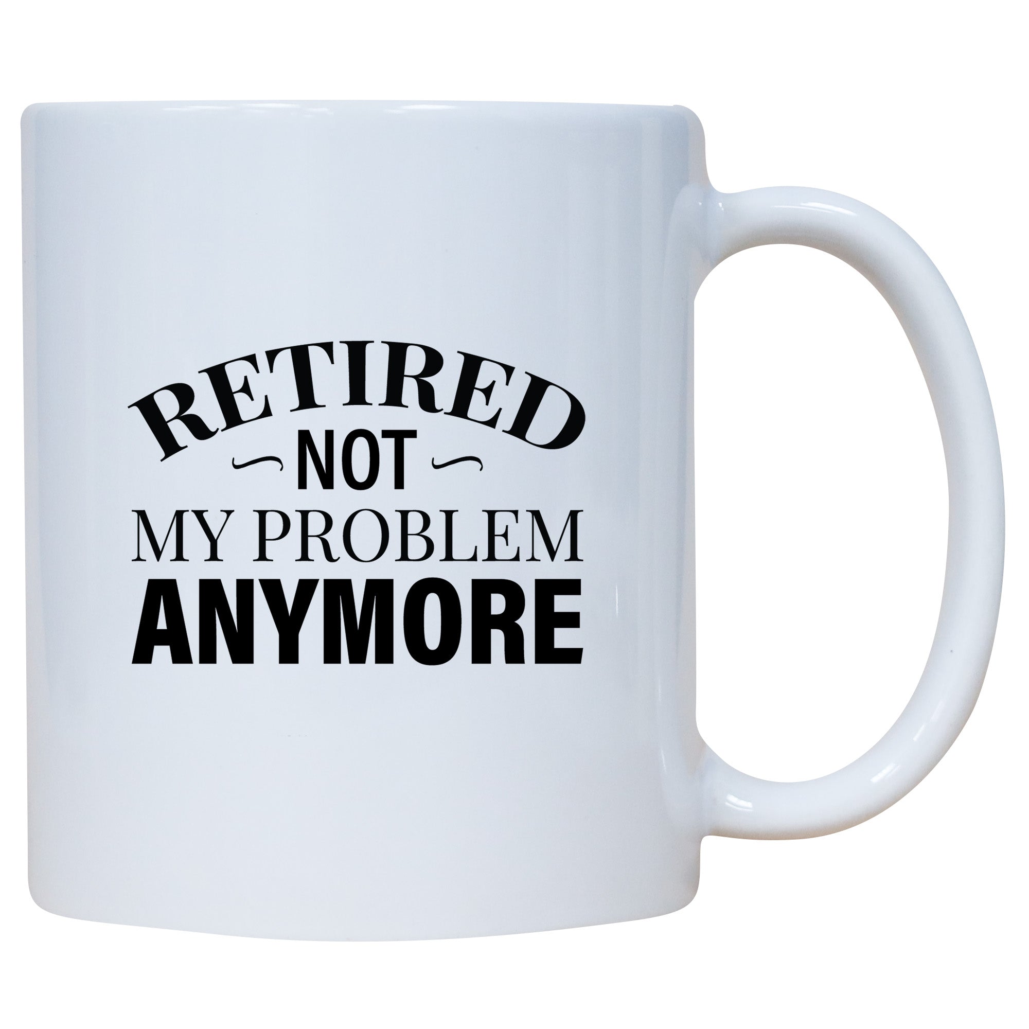 Retired Not My Problem Anymore Mug