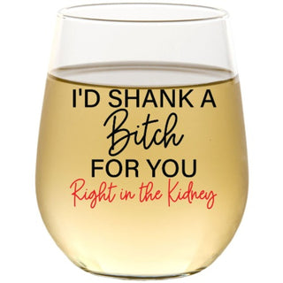I'd Shank A Bitch For You Right In The Kidney - Wine Glass