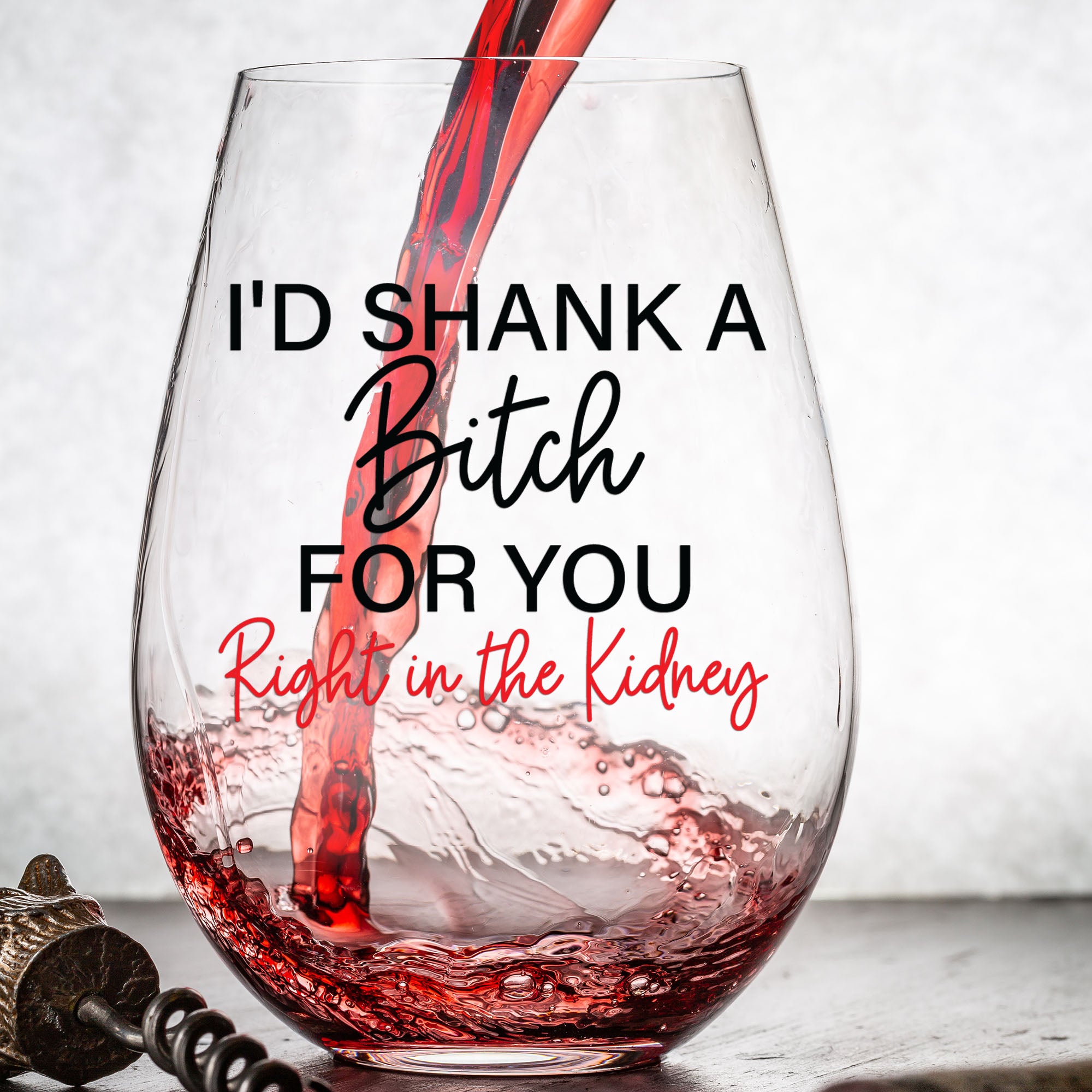 I'd Shank A Bitch For You Right In The Kidney - Wine Glass