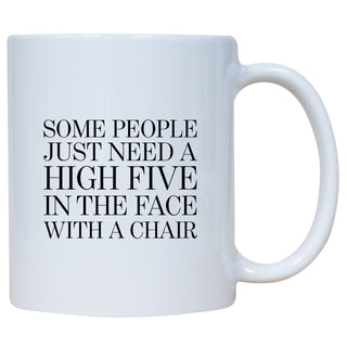 Some People Just Need A High Five To The Face With A Chair Mug