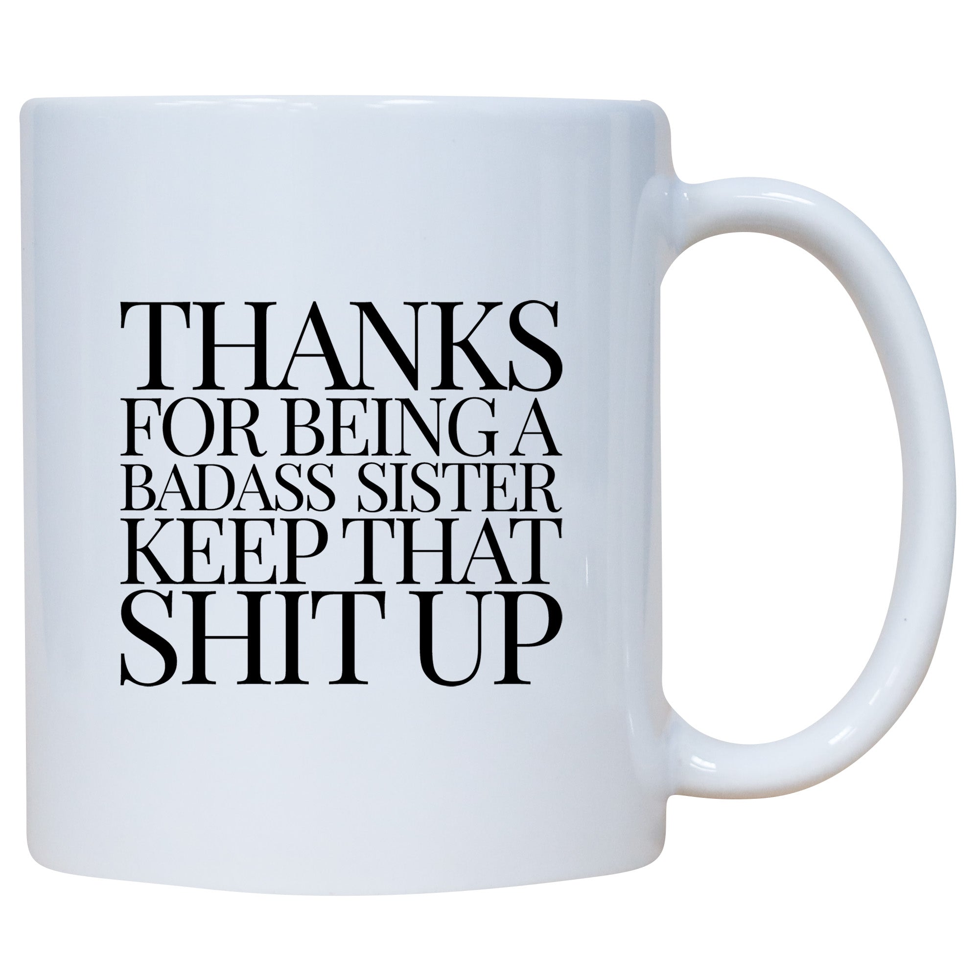 Thanks For Being A Badass Sister Keep That Shit Up Mug