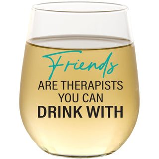 Friends are Therapists You Can Drink With - Wine Glass