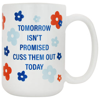 Tomorrow Isn't Promised Cuss Them Out Today - Coffee Mug