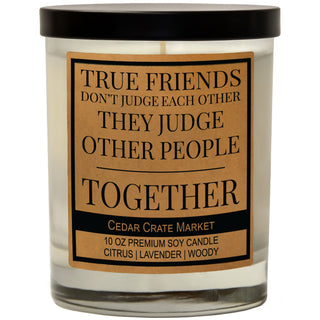 True Friends Don't Judge Each Other They Judge Other People Together Soy Candle