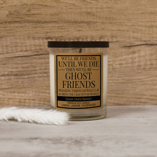 We'll Be Friends Until We Die Then We'll Be Ghost Friends And Scare The Crap Out Of People Soy Candle