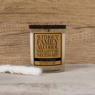 Without Family Alcohol Wouldn't Be Necessary Soy Candle