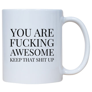 You Are Fucking Awesome Keep That Shit Up Mug