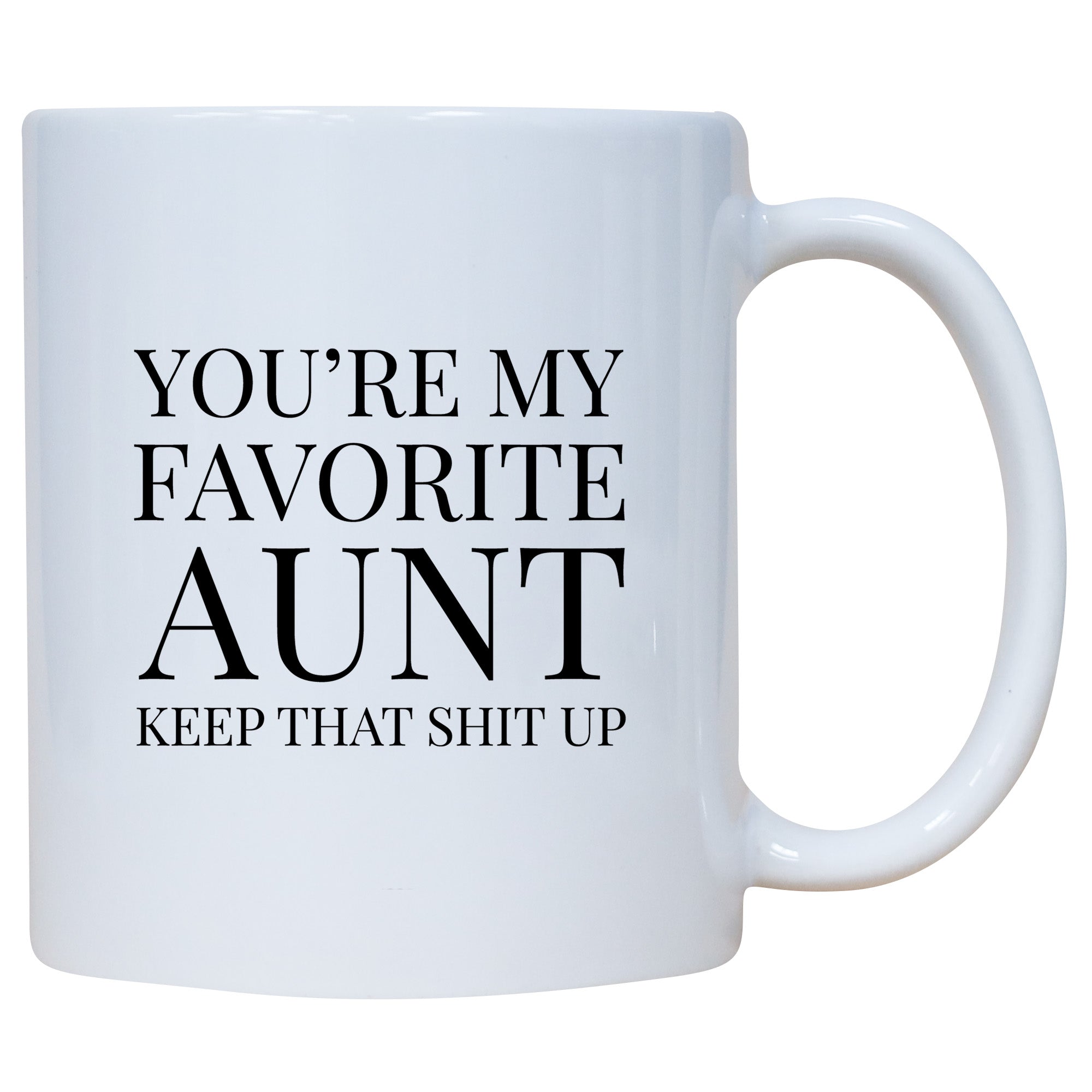 You're My favorite Aunt Keep That Shit Up -Coffee Mug