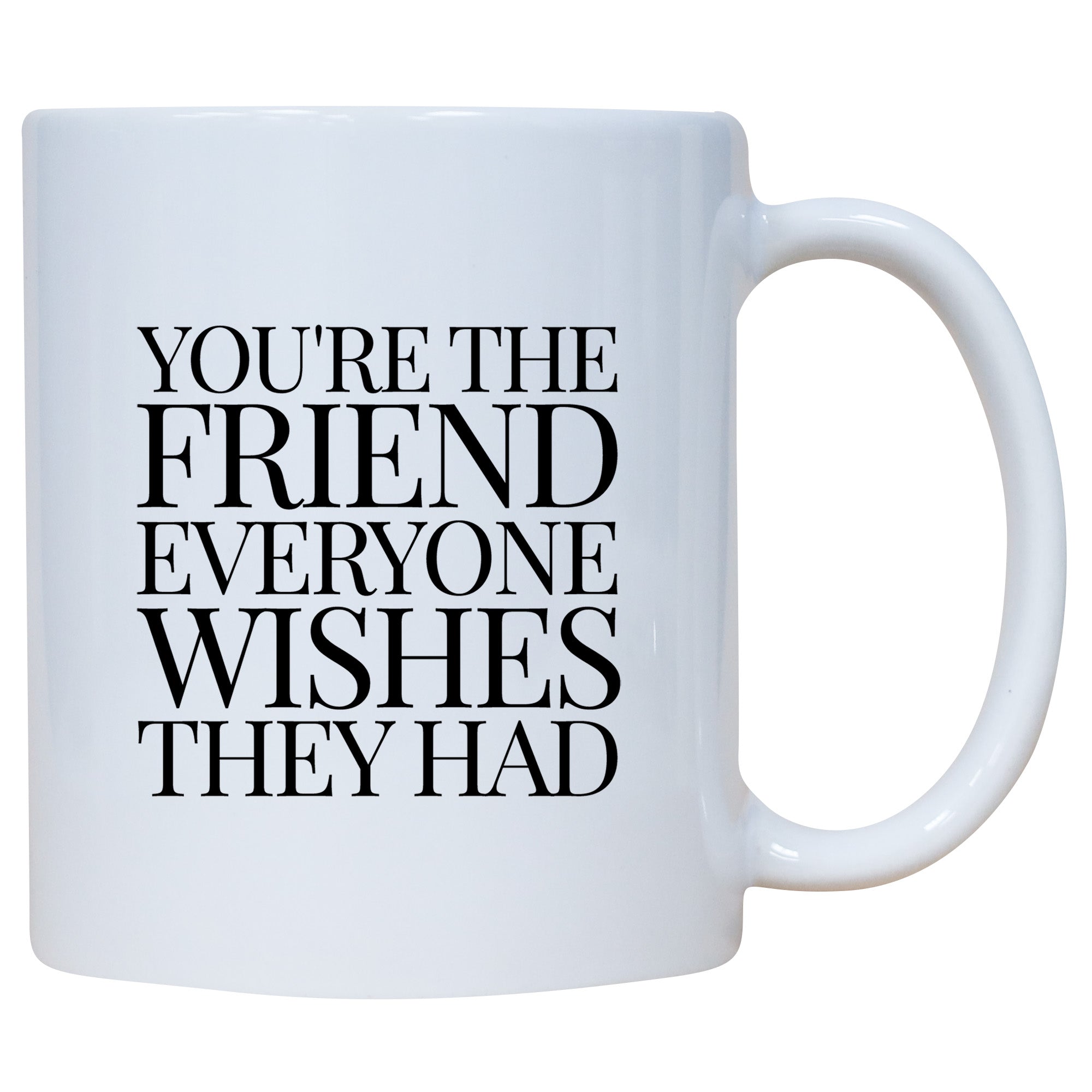You're The Friend Everyone Wishes They Had Mug