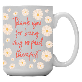 Thank You For Being My Unpaid Therapist - Coffee Mug