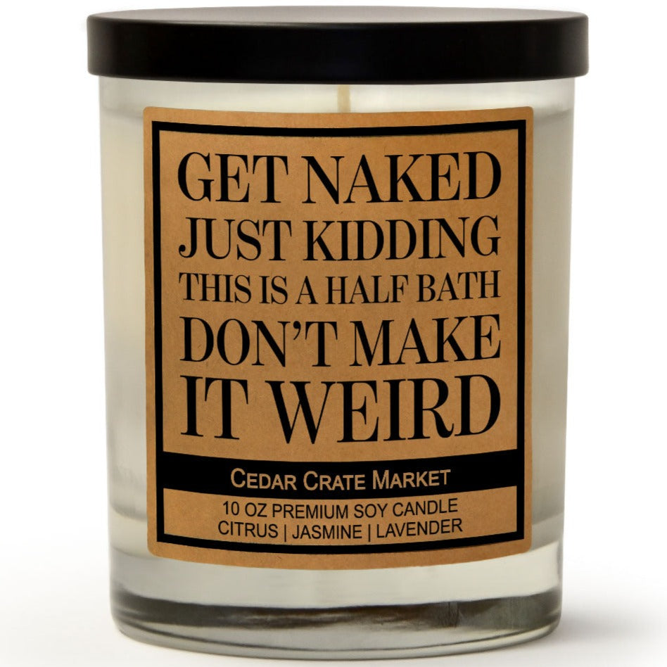 Get Naked Just Kidding This is a Half Bath Don't Make it Weird Soy Candle