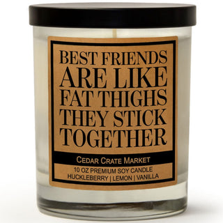 Best Friends Are Like Fat Thighs They Stick Together Soy Candle