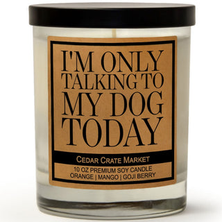 I'm Only Talking to My Dog Today Soy Candle