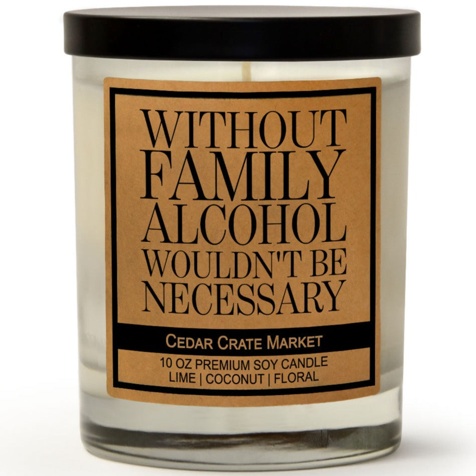 Without Family Alcohol Wouldn't Be Necessary Soy Candle